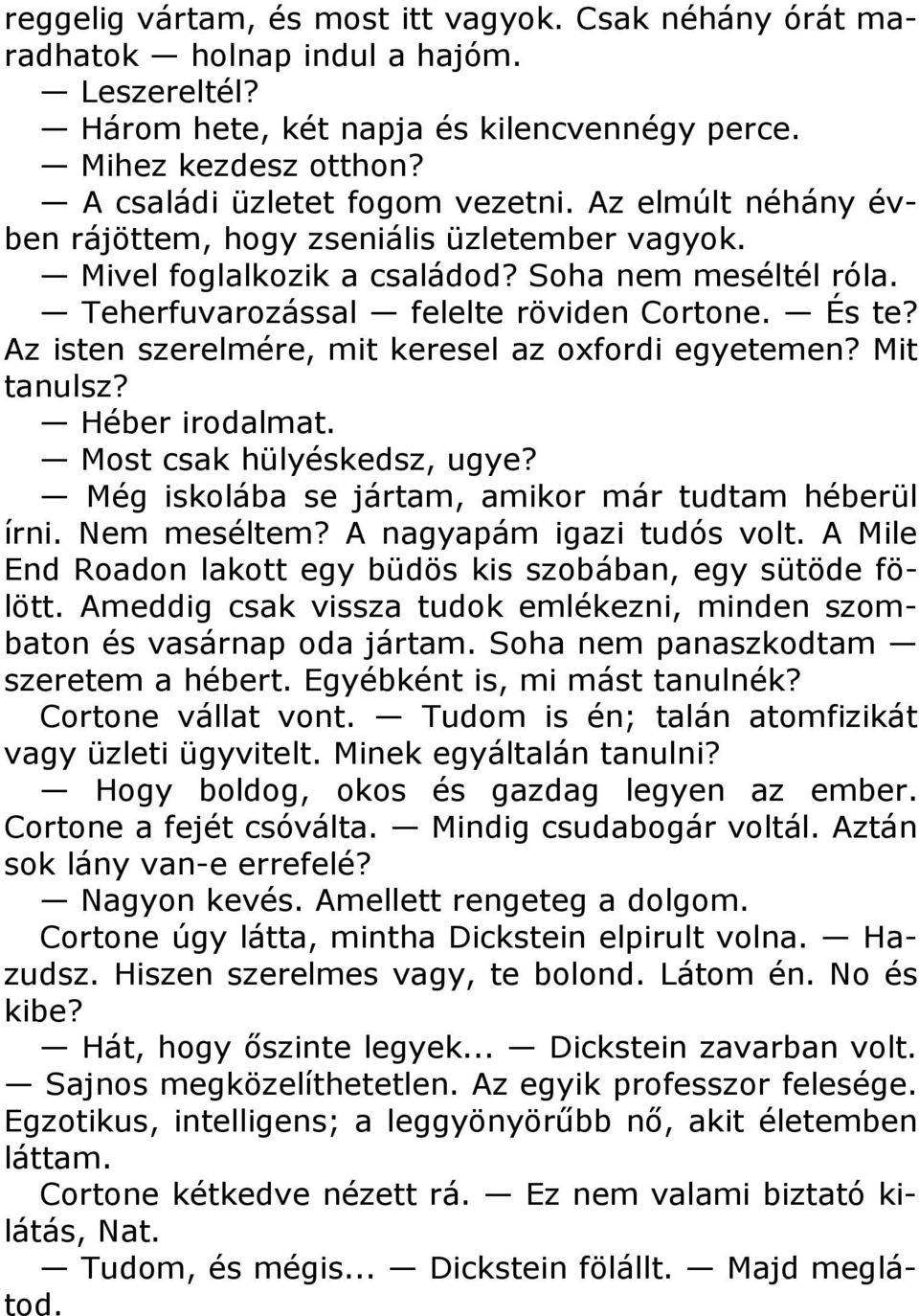 Az isten szerelmére, mit keresel az oxfordi egyetemen? Mit tanulsz? Héber irodalmat. Most csak hülyéskedsz, ugye? Még iskolába se jártam, amikor már tudtam héberül írni. Nem meséltem?