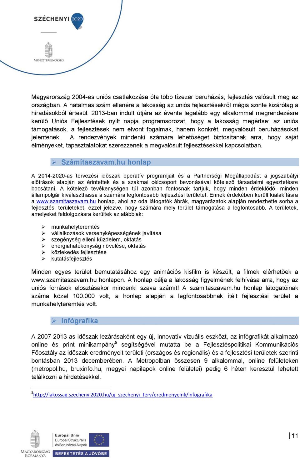 2013-ban indult útjára az évente legalább egy alkalommal megrendezésre kerülő Uniós Fejlesztések nyílt napja programsorozat, hogy a lakosság megértse: az uniós támogatások, a fejlesztések nem elvont