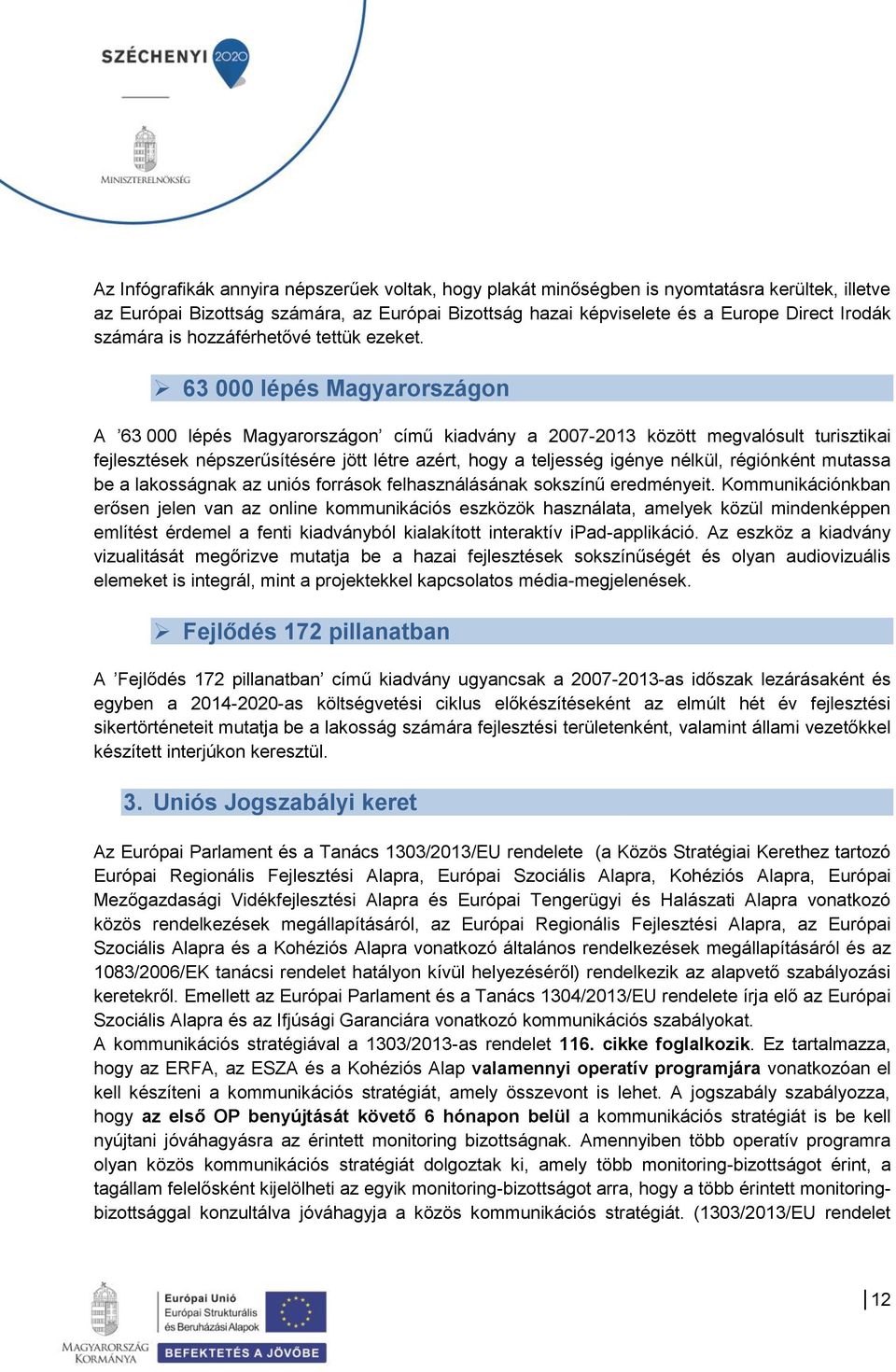 63 000 lépés Magyarországon A 63 000 lépés Magyarországon című kiadvány a 2007-2013 között megvalósult turisztikai fejlesztések népszerűsítésére jött létre azért, hogy a teljesség igénye nélkül,