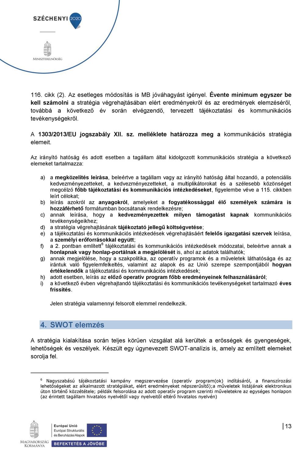 tevékenységekről. A 1303/2013/EU jogszabály XII. sz. melléklete határozza meg a kommunikációs stratégia elemeit.