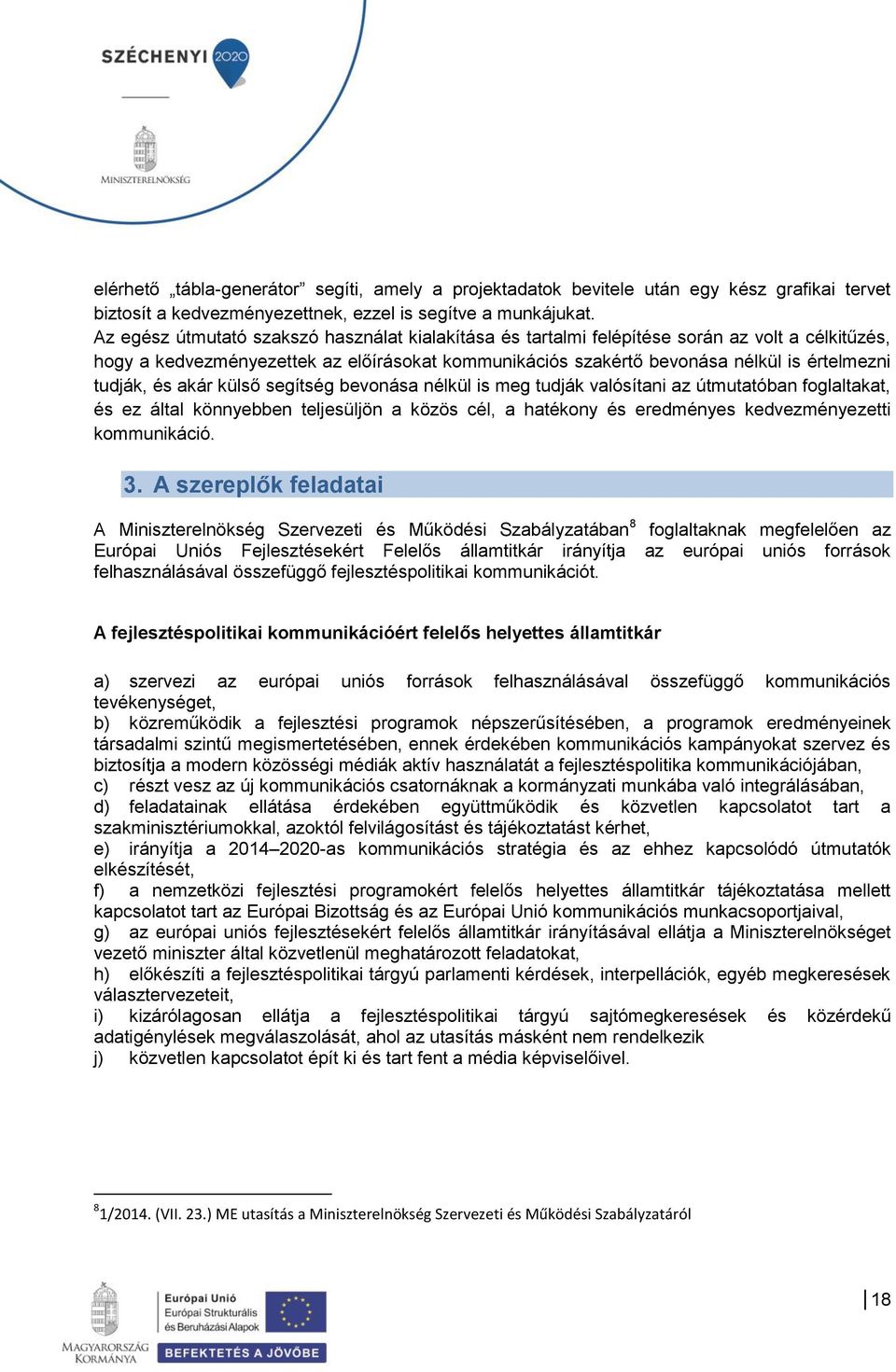 és akár külső segítség bevonása nélkül is meg tudják valósítani az útmutatóban foglaltakat, és ez által könnyebben teljesüljön a közös cél, a hatékony és eredményes kedvezményezetti kommunikáció. 3.