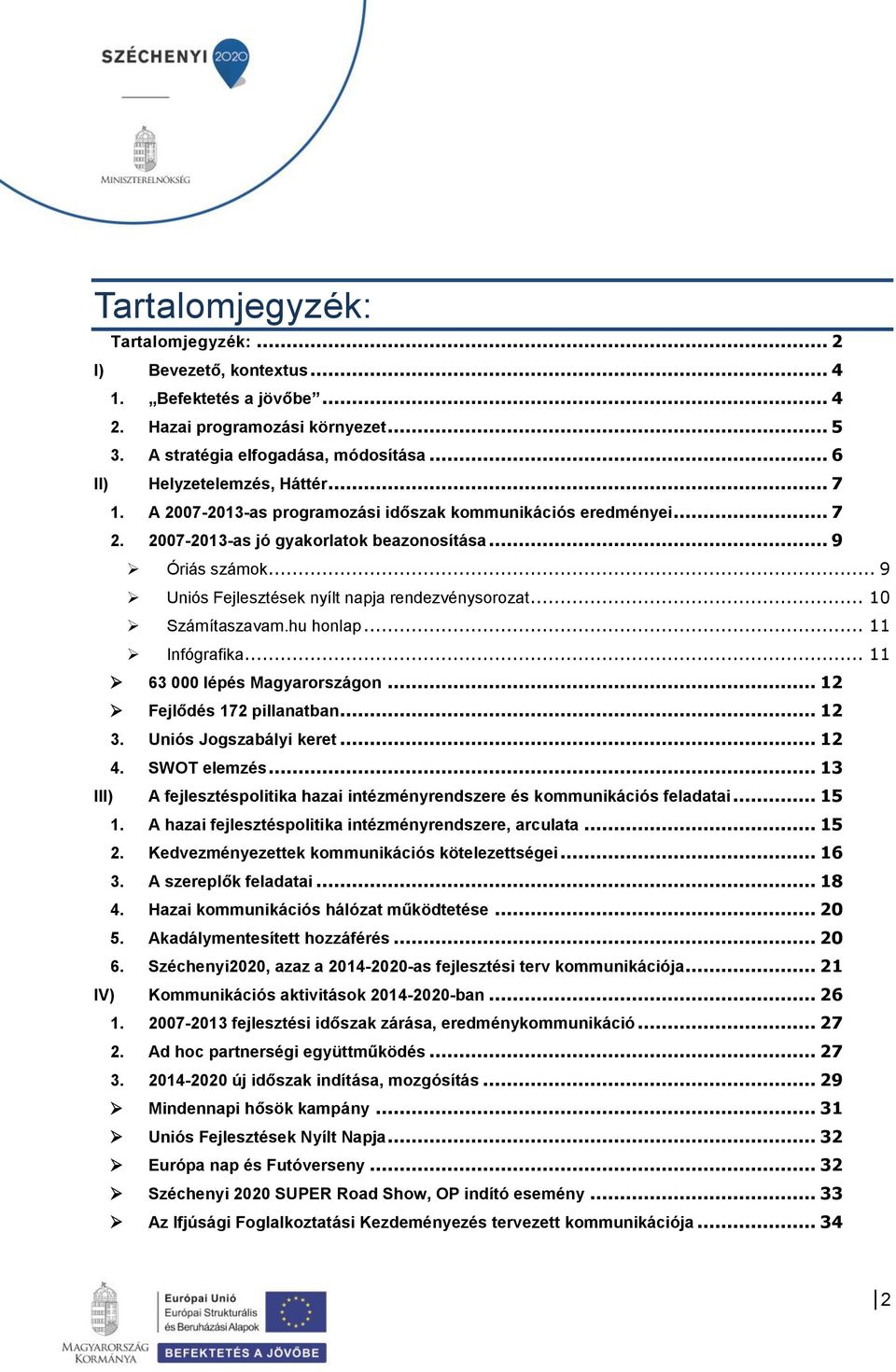 .. 10 Számítaszavam.hu honlap... 11 Infógrafika... 11 63 000 lépés Magyarországon... 12 Fejlődés 172 pillanatban... 12 3. Uniós Jogszabályi keret... 12 4. SWOT elemzés.