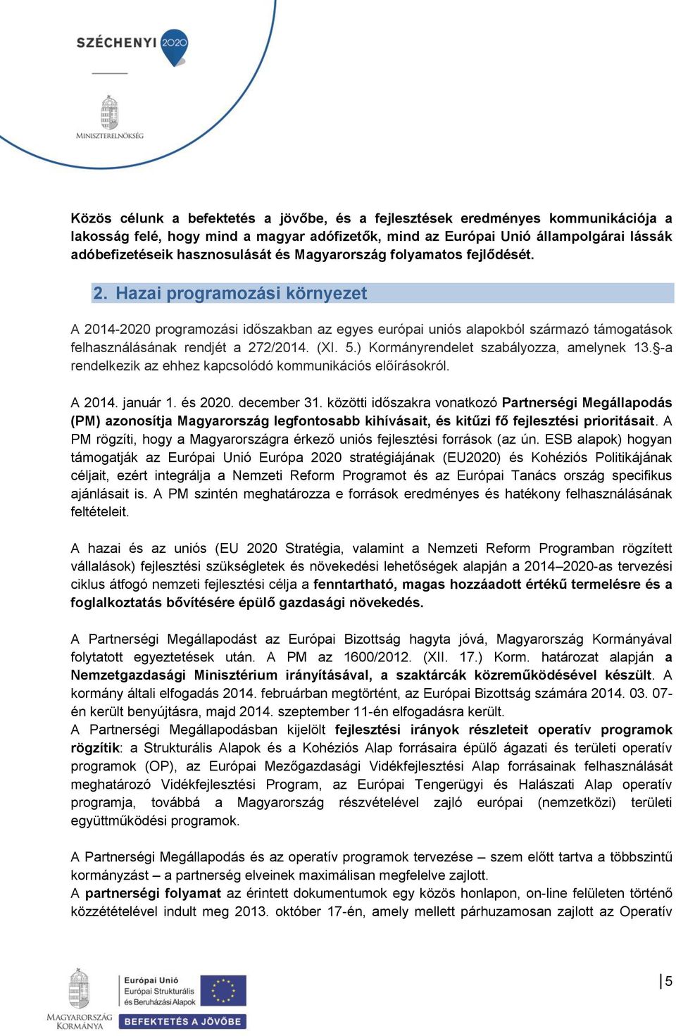 (XI. 5.) Kormányrendelet szabályozza, amelynek 13. -a rendelkezik az ehhez kapcsolódó kommunikációs előírásokról. A 2014. január 1. és 2020. december 31.