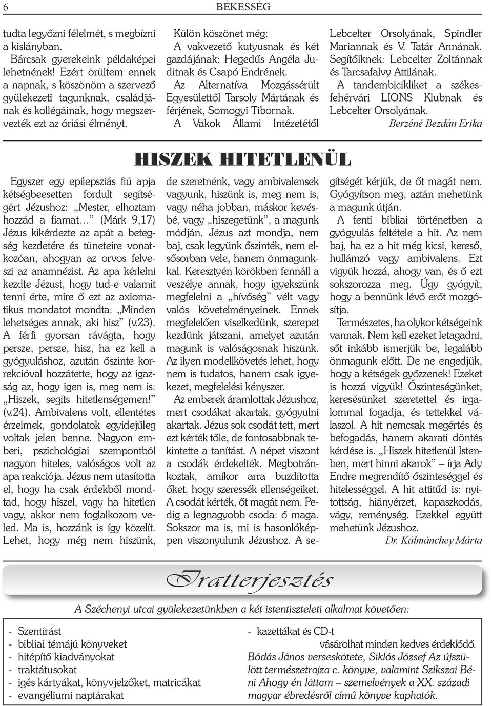 Külön köszönet még: A vakvezető kutyusnak és két gazdájának: Hegedűs Angéla Juditnak és Csapó Endrének. Az Alternatíva Mozgássérült Egyesülettől Tarsoly Mártának és férjének, Somogyi Tibornak.