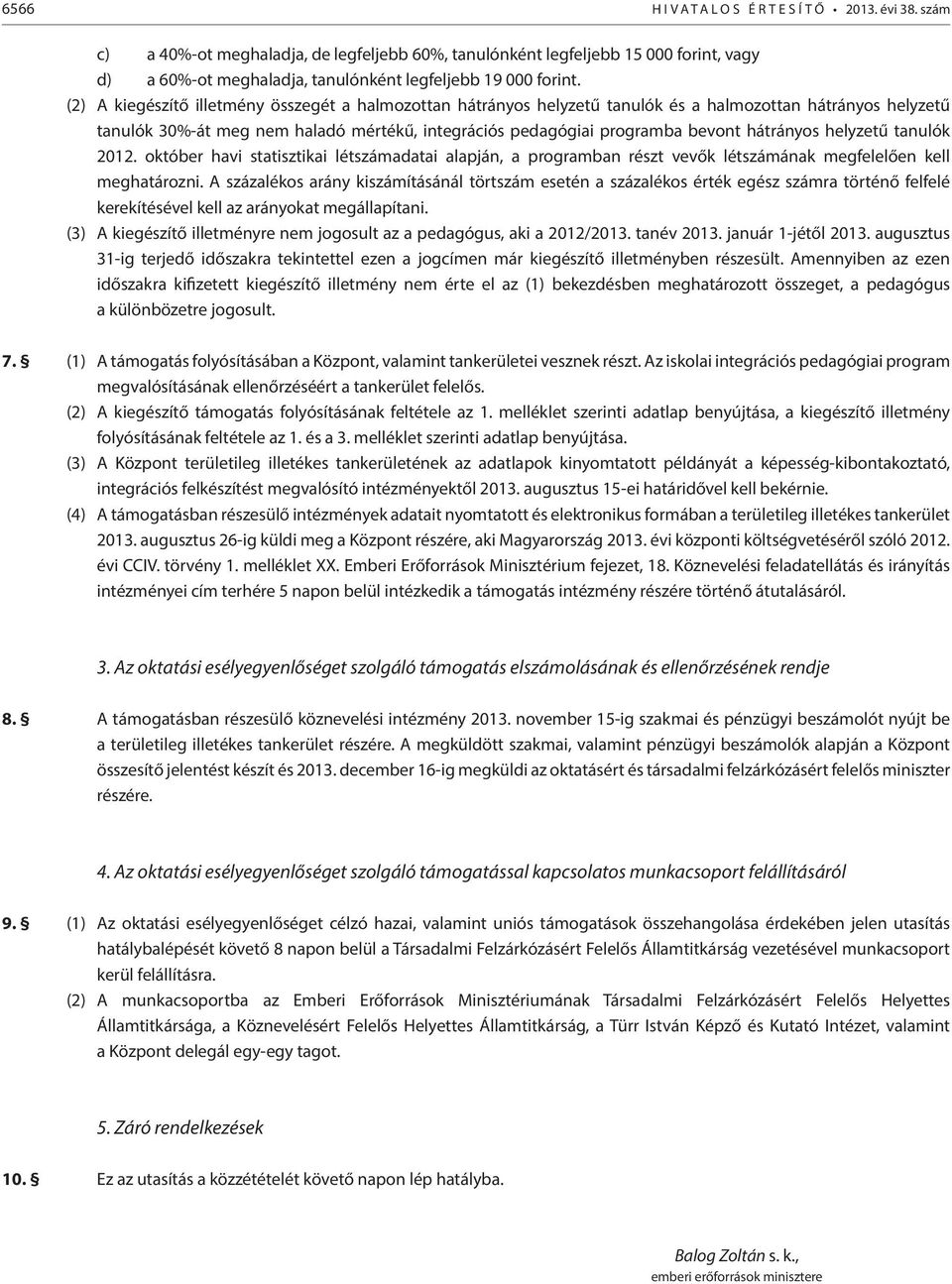 (2) A kiegészítő illetmény összegét a halmozottan hátrányos helyzetű tanulók és a halmozottan hátrányos helyzetű tanulók 30%-át meg nem haladó mértékű, integrációs pedagógiai programba bevont