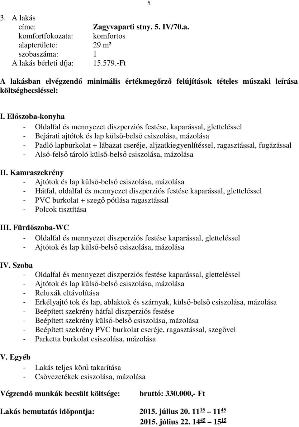 Kamraszekrény - Hátfal, oldalfal és mennyezet diszperziós festése kaparással, gletteléssel - PVC burkolat + szegő pótlása ragasztással - Polcok tisztítása III. Fürdőszoba-WC IV.