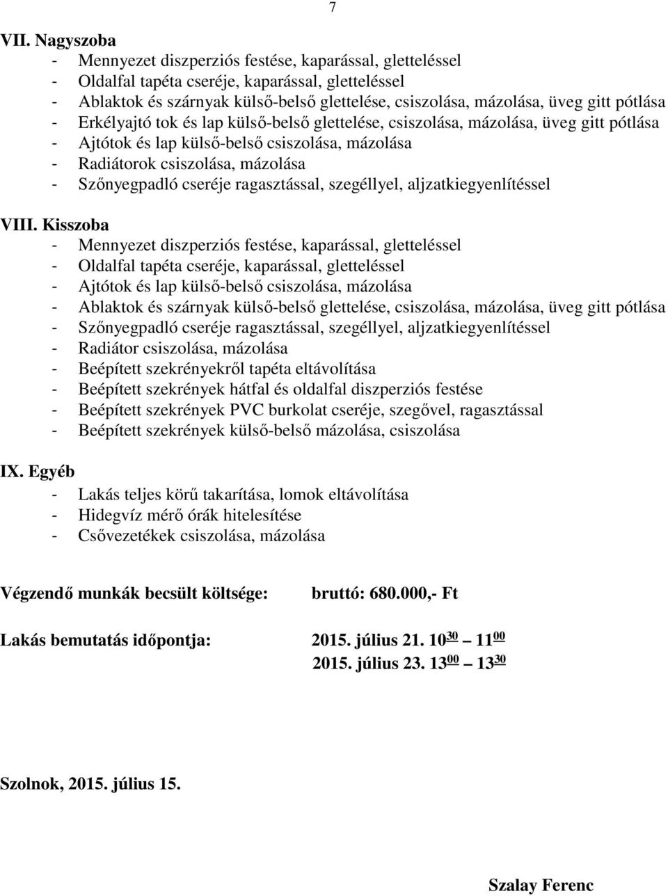 glettelése, csiszolása, mázolása, üveg gitt pótlása - Radiátorok csiszolása, mázolása - Szőnyegpadló cseréje ragasztással, szegéllyel, aljzatkiegyenlítéssel VIII.