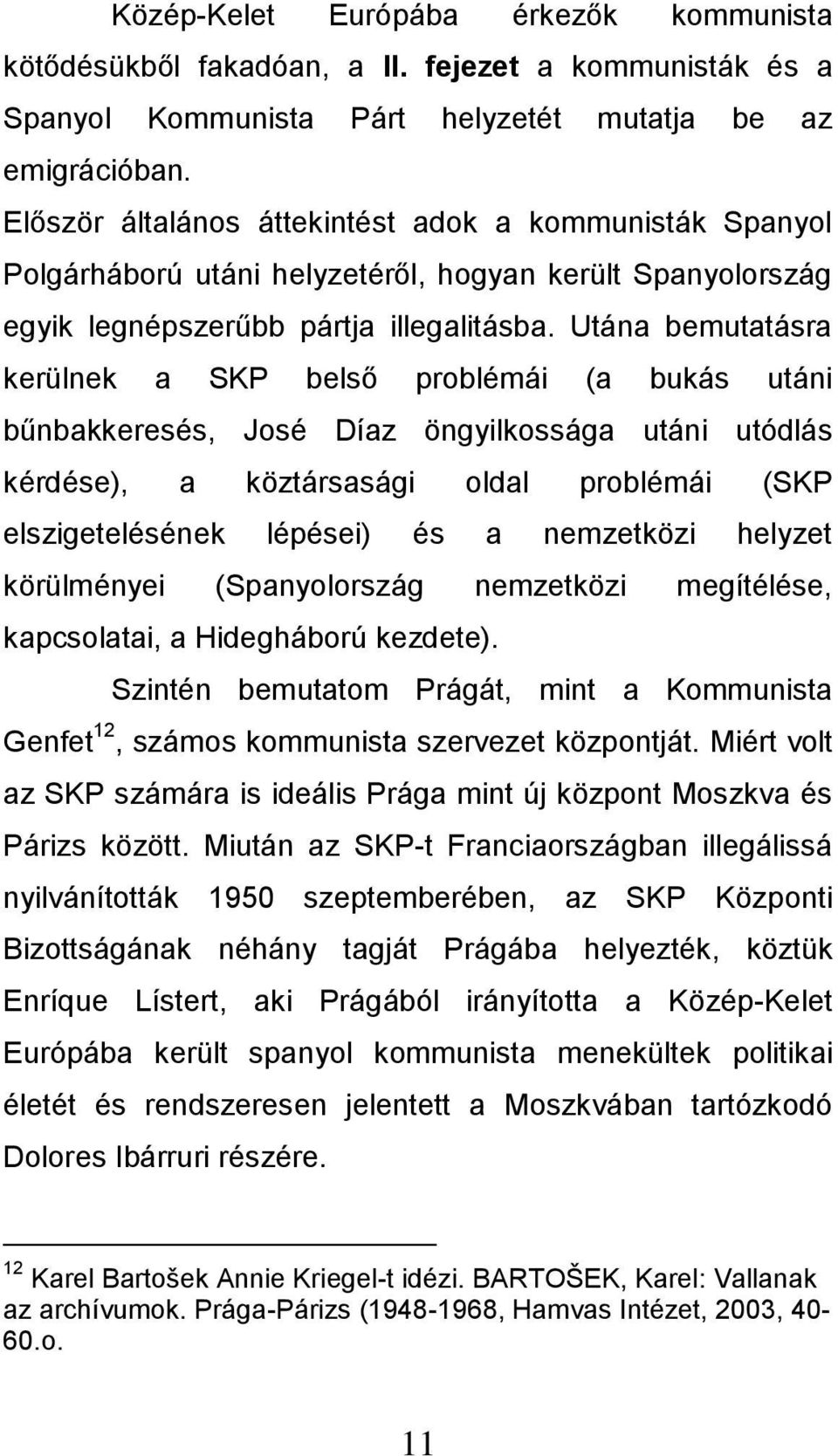 Utána bemutatásra kerülnek a SKP belső problémái (a bukás utáni bűnbakkeresés, José Díaz öngyilkossága utáni utódlás kérdése), a köztársasági oldal problémái (SKP elszigetelésének lépései) és a