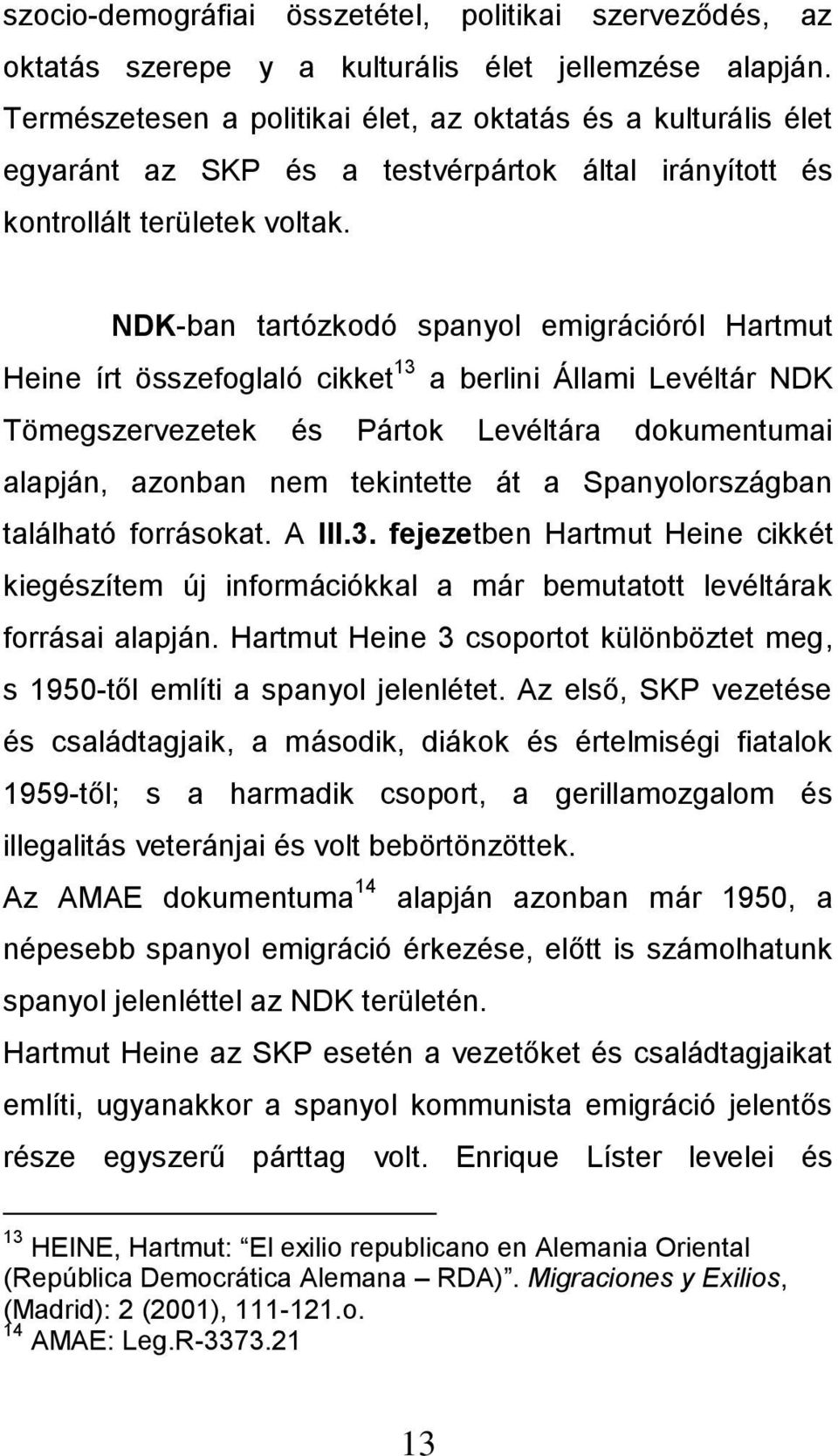 NDK-ban tartózkodó spanyol emigrációról Hartmut Heine írt összefoglaló cikket 13 a berlini Állami Levéltár NDK Tömegszervezetek és Pártok Levéltára dokumentumai alapján, azonban nem tekintette át a