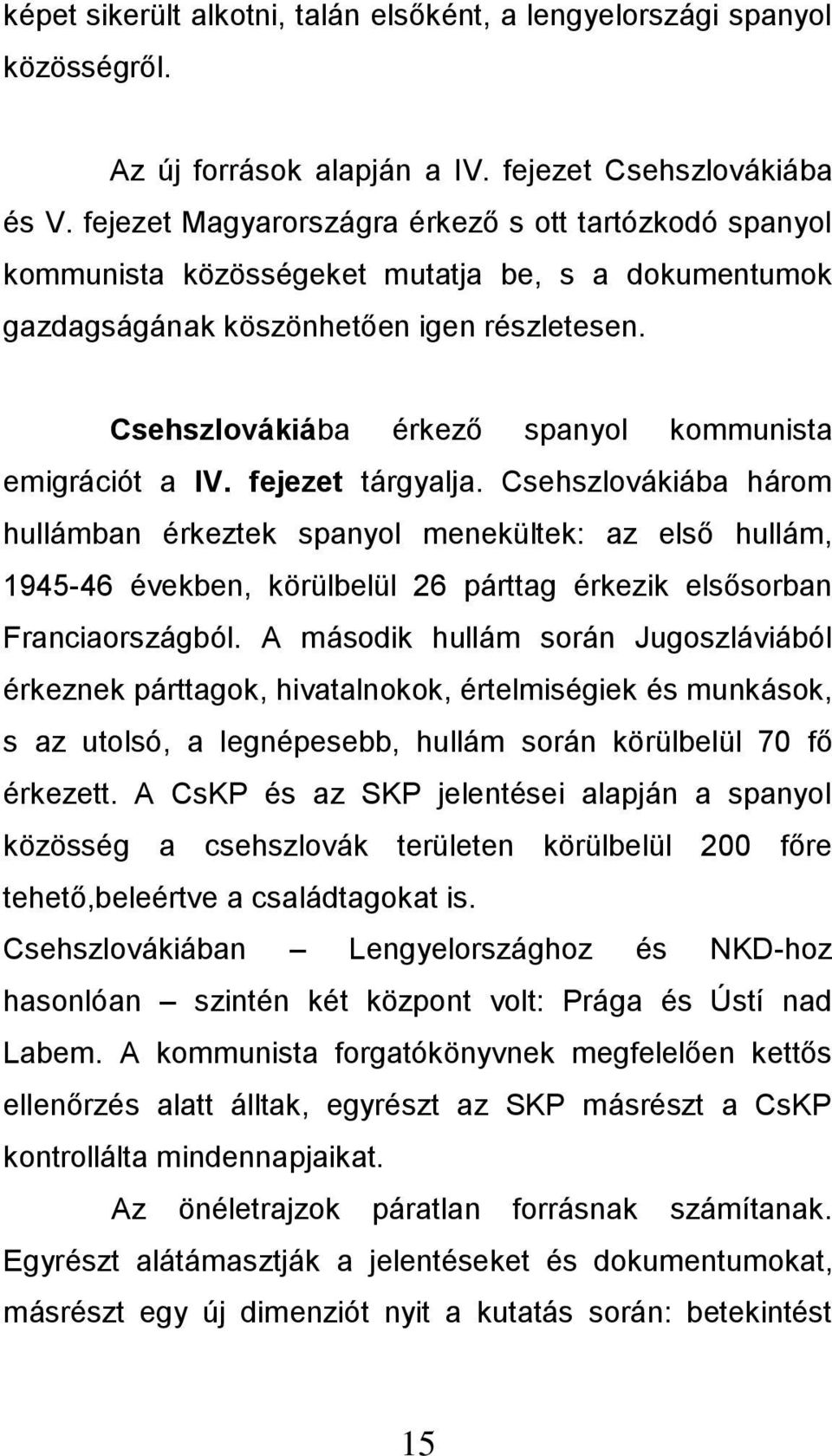 Csehszlovákiába érkező spanyol kommunista emigrációt a IV. fejezet tárgyalja.