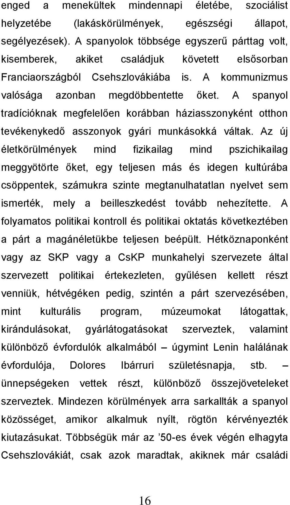 A spanyol tradícióknak megfelelően korábban háziasszonyként otthon tevékenykedő asszonyok gyári munkásokká váltak.