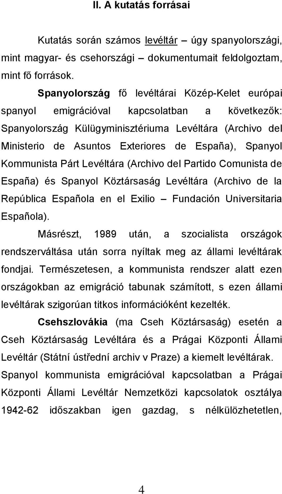 Spanyol Kommunista Párt Levéltára (Archivo del Partido Comunista de España) és Spanyol Köztársaság Levéltára (Archivo de la República Española en el Exilio Fundación Universitaria Española).