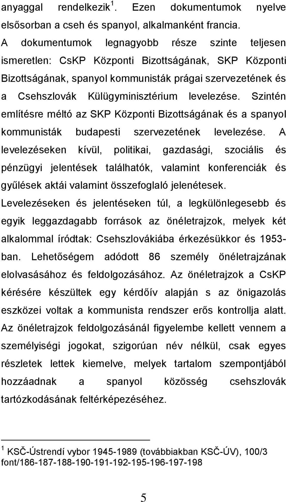 levelezése. Szintén említésre méltó az SKP Központi Bizottságának és a spanyol kommunisták budapesti szervezetének levelezése.