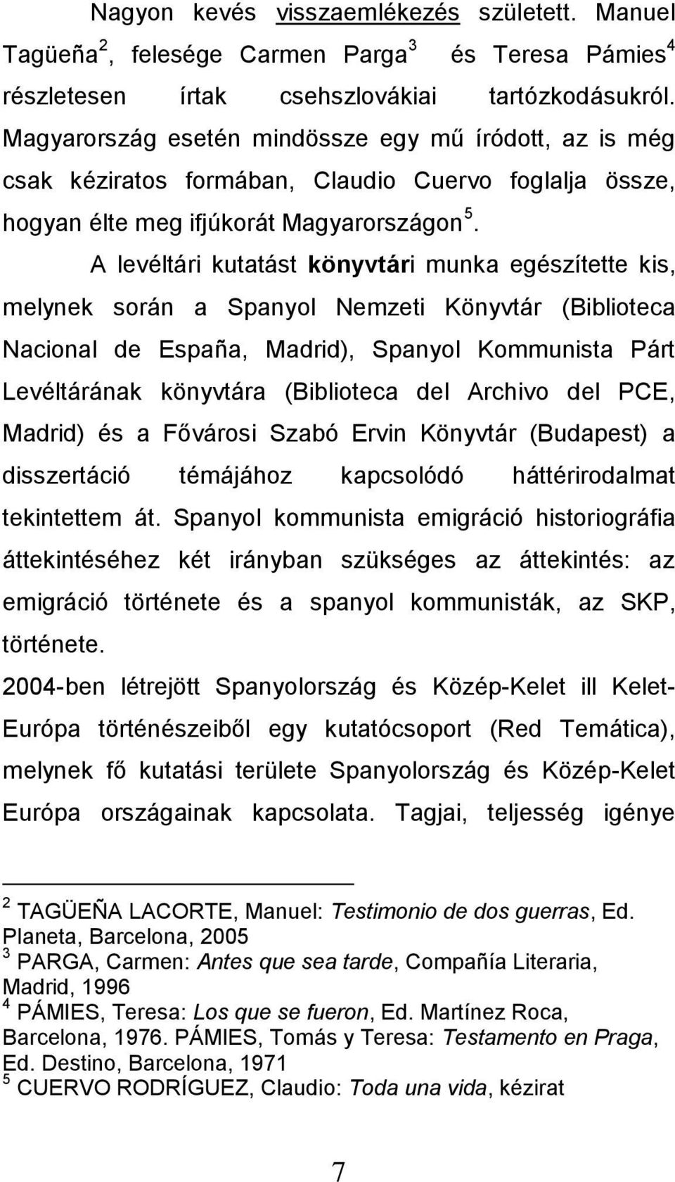 A levéltári kutatást könyvtári munka egészítette kis, melynek során a Spanyol Nemzeti Könyvtár (Biblioteca Nacional de España, Madrid), Spanyol Kommunista Párt Levéltárának könyvtára (Biblioteca del