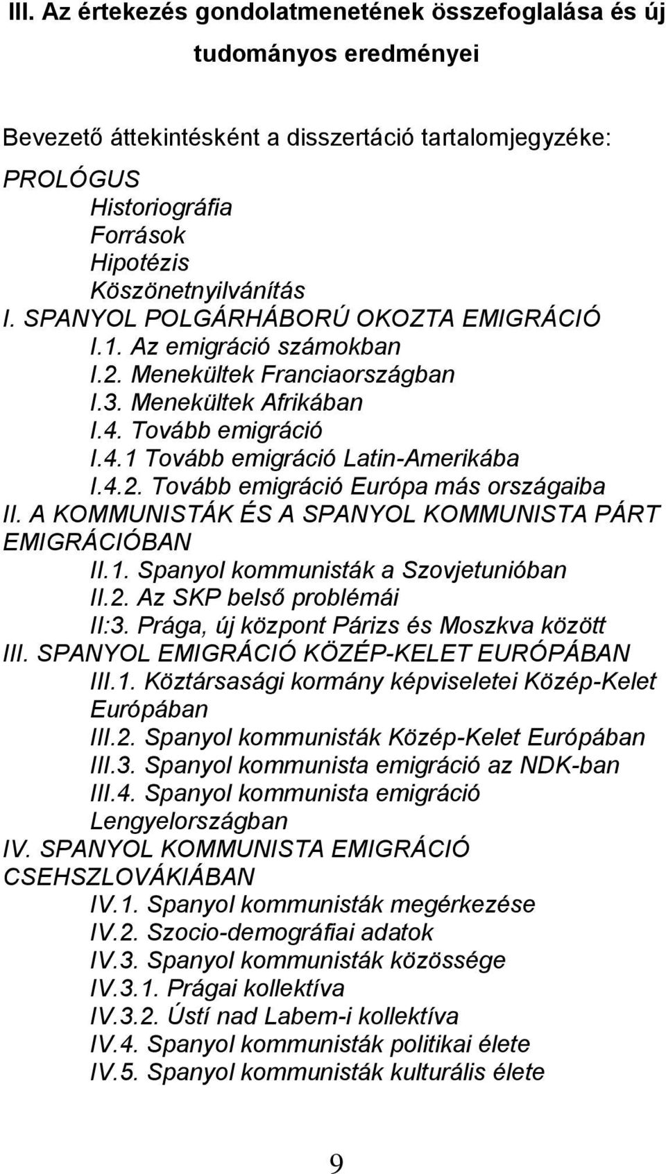 A KOMMUNISTÁK ÉS A SPANYOL KOMMUNISTA PÁRT EMIGRÁCIÓBAN II.1. Spanyol kommunisták a Szovjetunióban II.2. Az SKP belső problémái II:3. Prága, új központ Párizs és Moszkva között III.