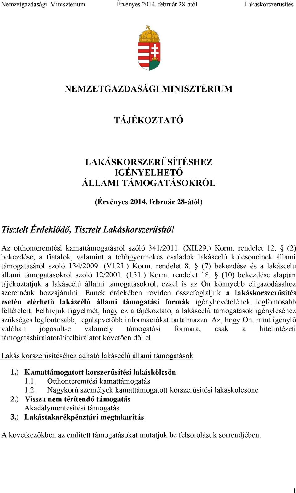 (2) bekezdése, a fiatalok, valamint a többgyermekes családok lakáscélú kölcsöneinek állami támogatásáról szóló 134/2009. (VI.23.) Korm. rendelet 8.