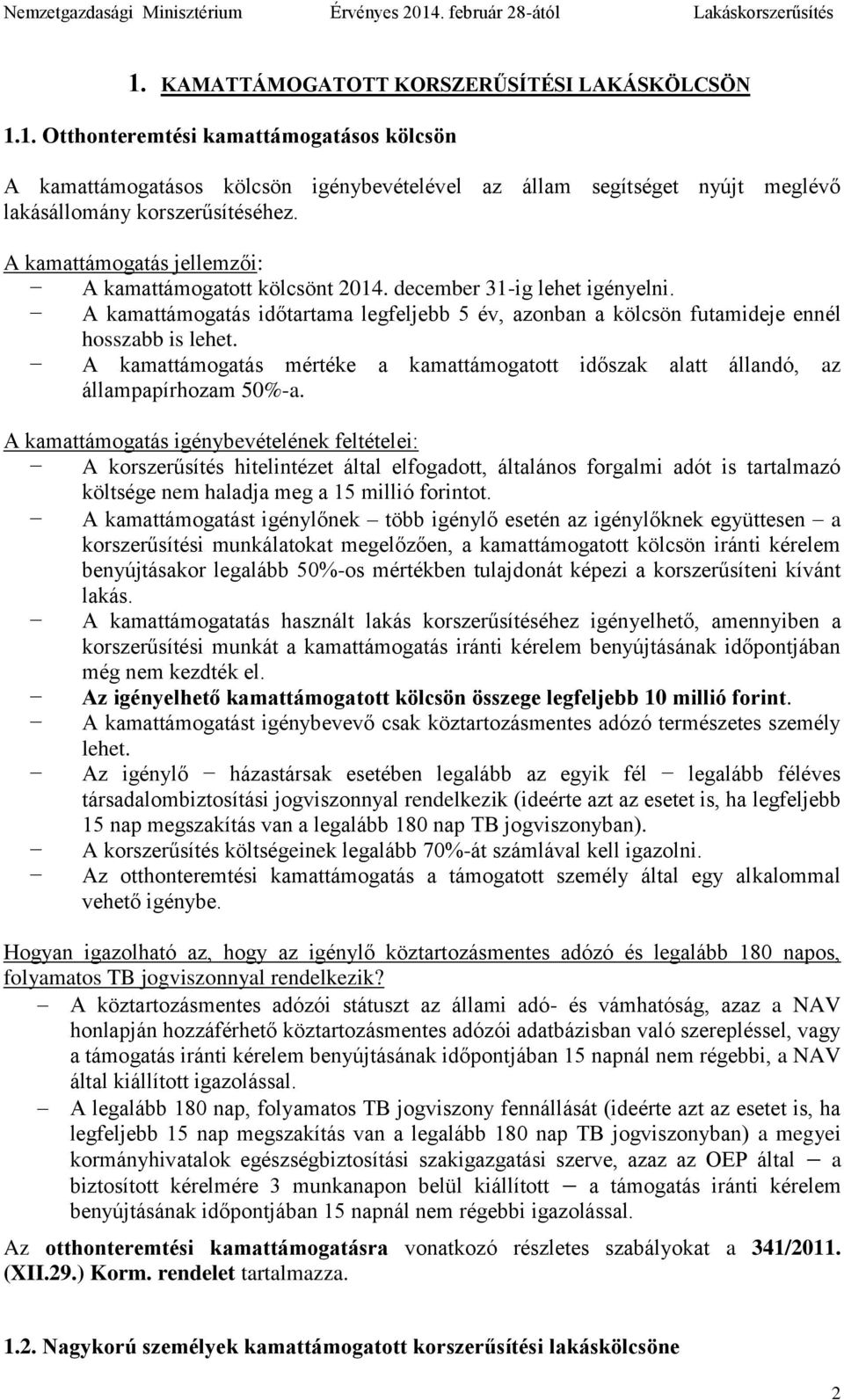 A kamattámogatás mértéke a kamattámogatott időszak alatt állandó, az állampapírhozam 50%-a.