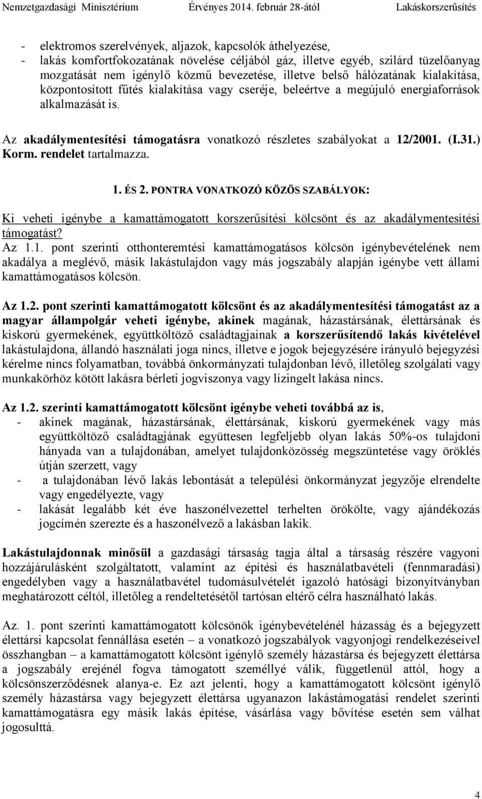 Az akadálymentesítési támogatásra vonatkozó részletes szabályokat a 12/2001. (I.31.) Korm. rendelet tartalmazza. 1. ÉS 2.