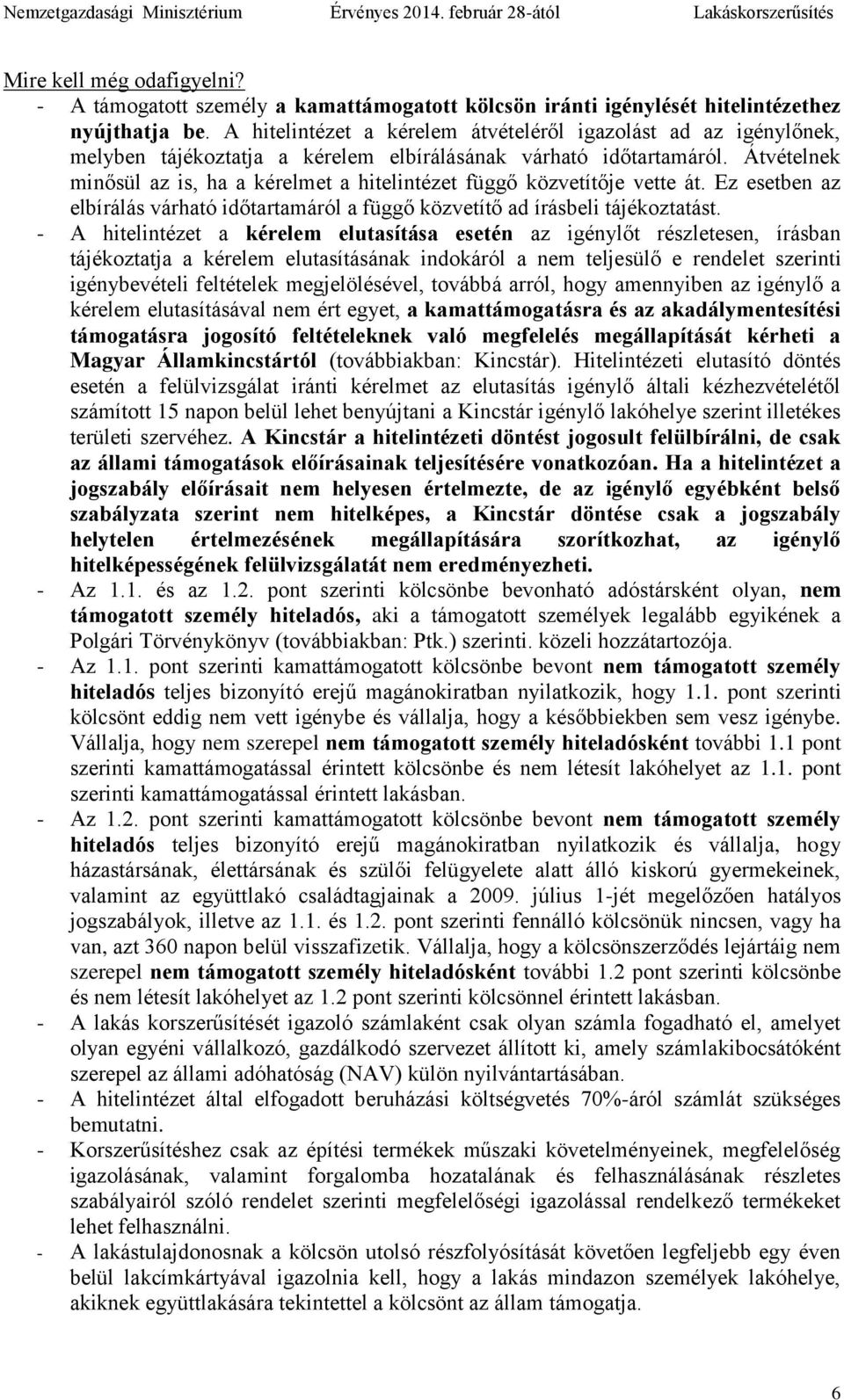 Átvételnek minősül az is, ha a kérelmet a hitelintézet függő közvetítője vette át. Ez esetben az elbírálás várható időtartamáról a függő közvetítő ad írásbeli tájékoztatást.