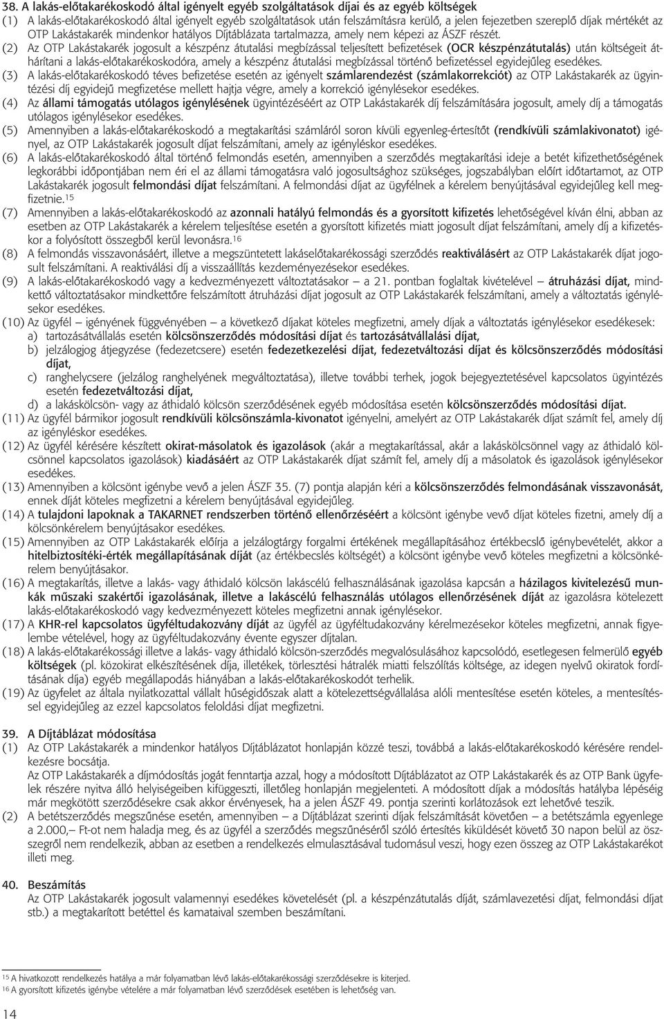 (2) Az OTP Lakástakarék jogosult a készpénz átutalási megbízással teljesített befizetések (OCR készpénzátutalás) után költségeit áthárítani a lakás-elôtakarékoskodóra, amely a készpénz átutalási