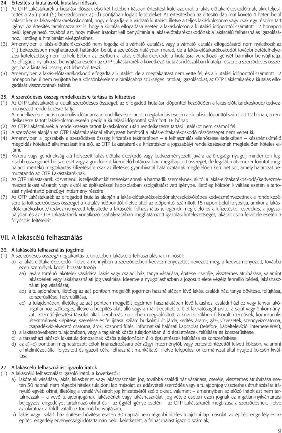 Az értesítésben az értesítô dátumát követô 4 héten belül választ kér az lakás-elôtakarékoskodótól, hogy elfogadja-e a várható kiutalást, illetve a teljes lakáskölcsönre vagy csak egy részére tart