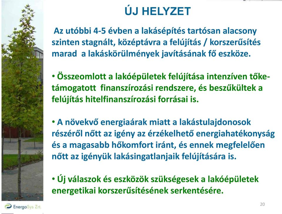 Összeomlott a lakóépületek felújítása intenzíven tőketámogatott finanszírozási rendszere, és beszűkültek a felújítás hitelfinanszírozási forrásai is.