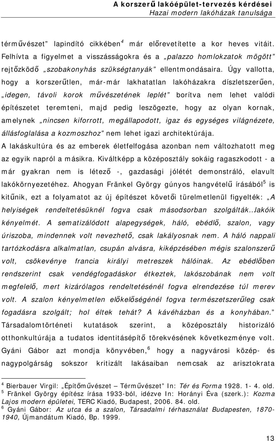 az olyan kornak, amelynek nincsen kiforrott, megállapodott, igaz és egységes világnézete, állásfoglalása a kozmoszhoz nem lehet igazi architektúrája.