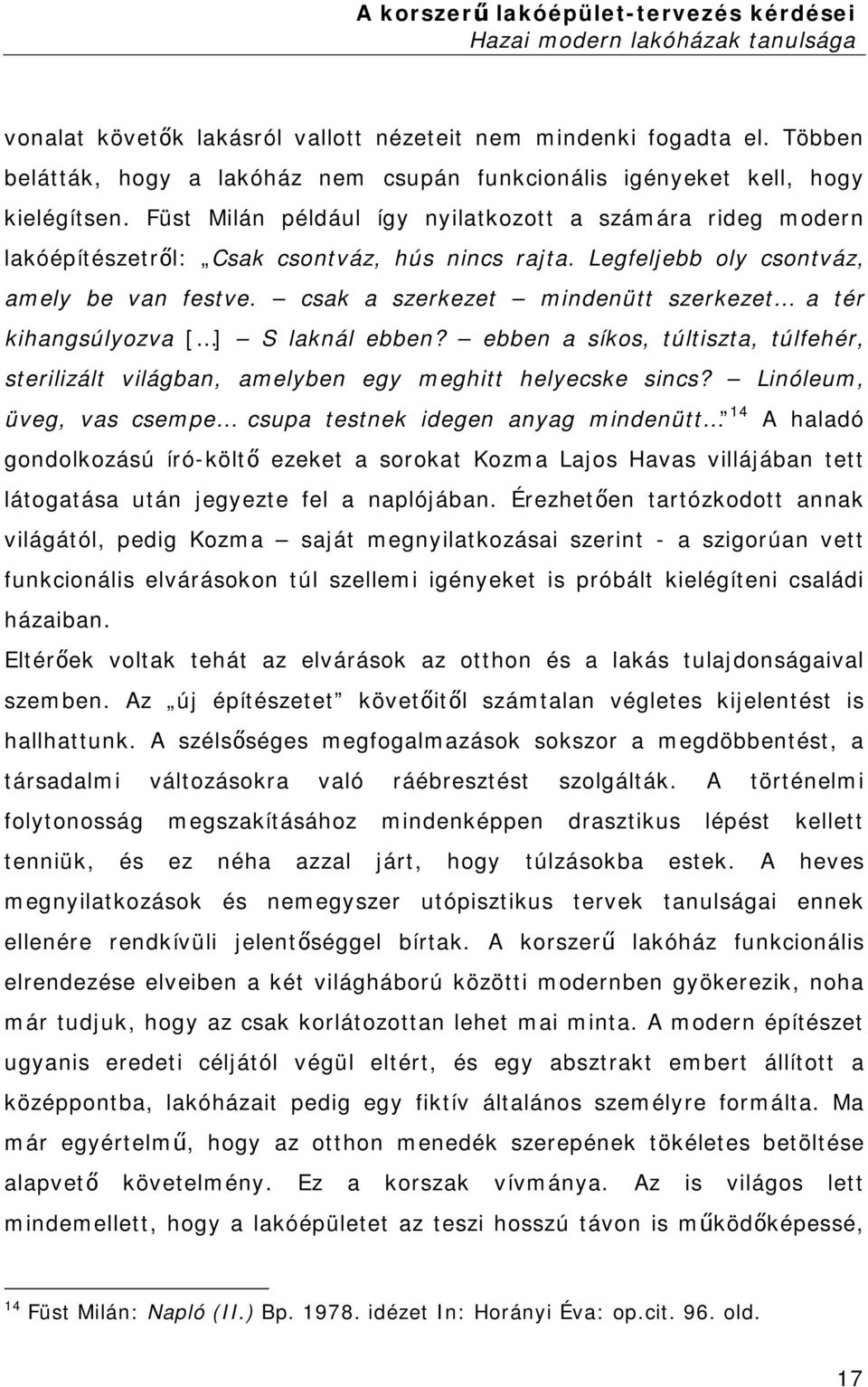 csak a szerkezet mindenütt szerkezet a tér kihangsúlyozva [ ] S laknál ebben? ebben a síkos, túltiszta, túlfehér, sterilizált világban, amelyben egy meghitt helyecske sincs?