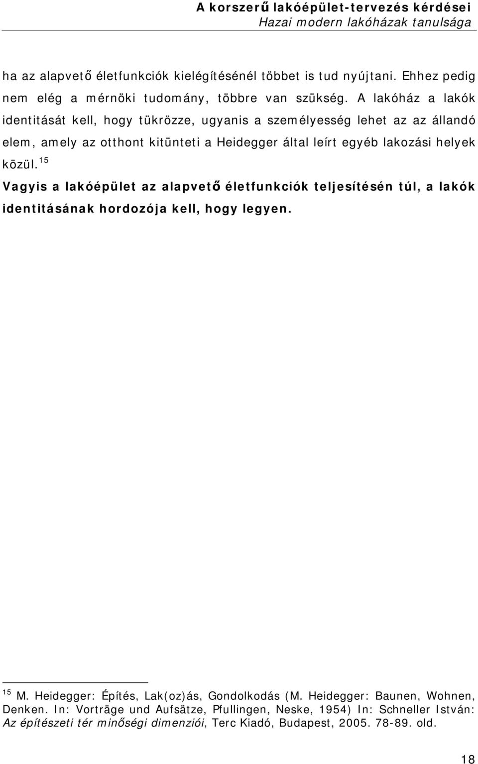 helyek közül. 15 Vagyis a lakóépület az alapvető életfunkciók teljesítésén túl, a lakók identitásának hordozója kell, hogy legyen. 15 M.