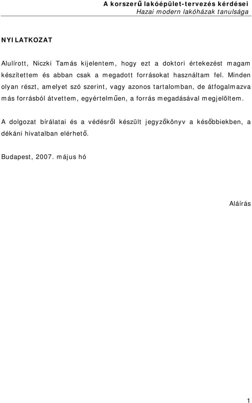 Minden olyan részt, amelyet szó szerint, vagy azonos tartalomban, de átfogalmazva más forrásból átvettem,