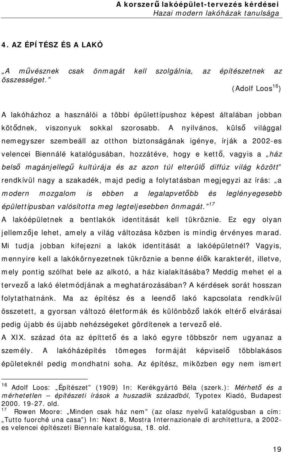 A nyilvános, külső világgal nemegyszer szembeáll az otthon biztonságának igénye, írják a 2002-es velencei Biennálé katalógusában, hozzátéve, hogy e kettő, vagyis a ház belső magánjellegű kultúrája és