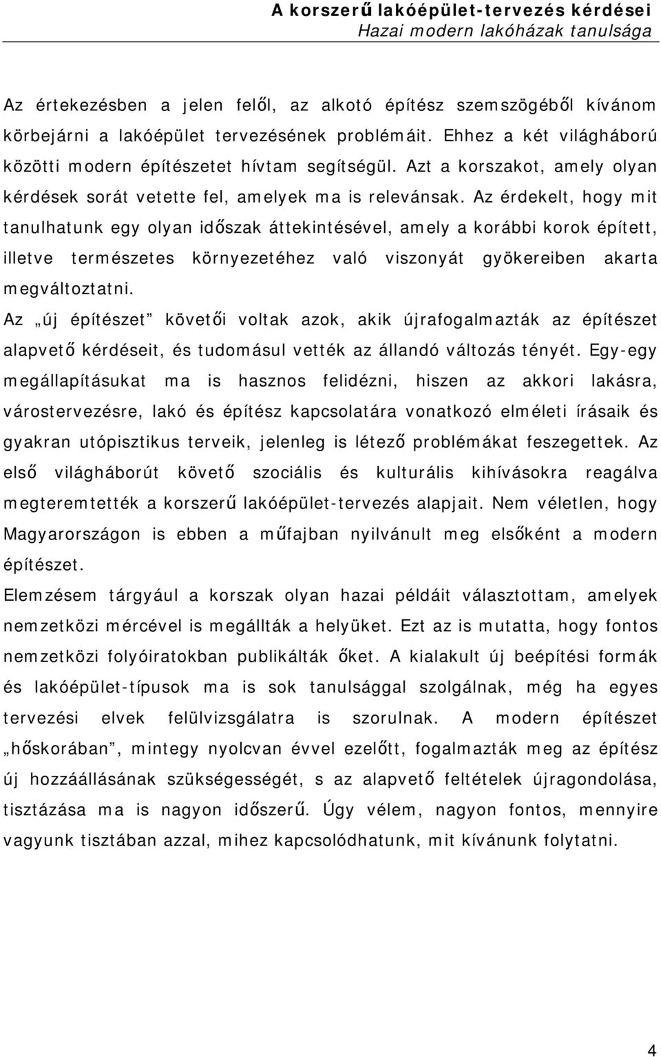 Az érdekelt, hogy mit tanulhatunk egy olyan időszak áttekintésével, amely a korábbi korok épített, illetve természetes környezetéhez való viszonyát gyökereiben akarta megváltoztatni.