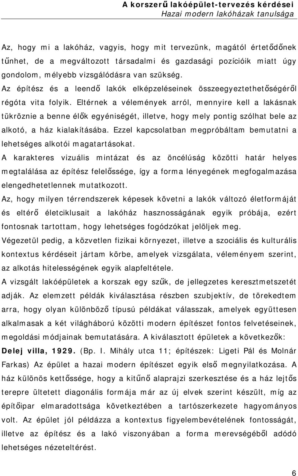 Eltérnek a vélemények arról, mennyire kell a lakásnak tükröznie a benne élők egyéniségét, illetve, hogy mely pontig szólhat bele az alkotó, a ház kialakításába.