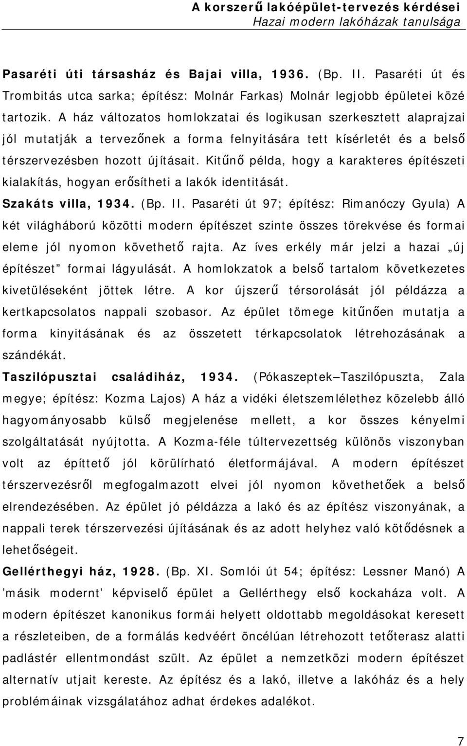 Kitűnő példa, hogy a karakteres építészeti kialakítás, hogyan erősítheti a lakók identitását. Szakáts villa, 1934. (Bp. II.