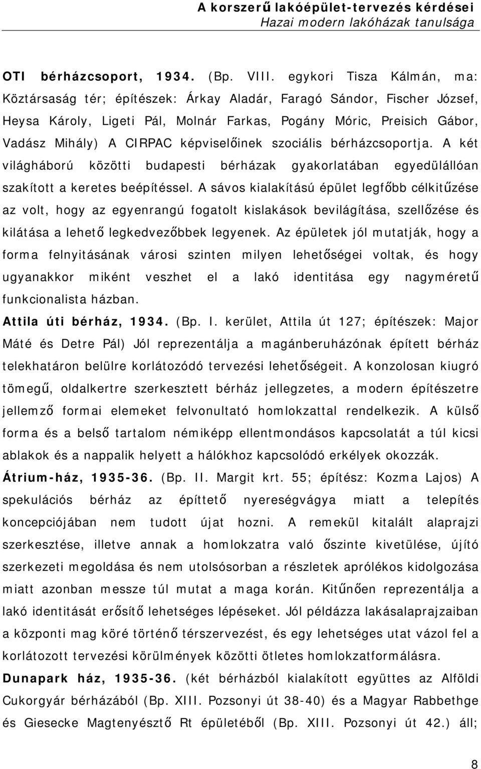 képviselőinek szociális bérházcsoportja. A két világháború közötti budapesti bérházak gyakorlatában egyedülállóan szakított a keretes beépítéssel.