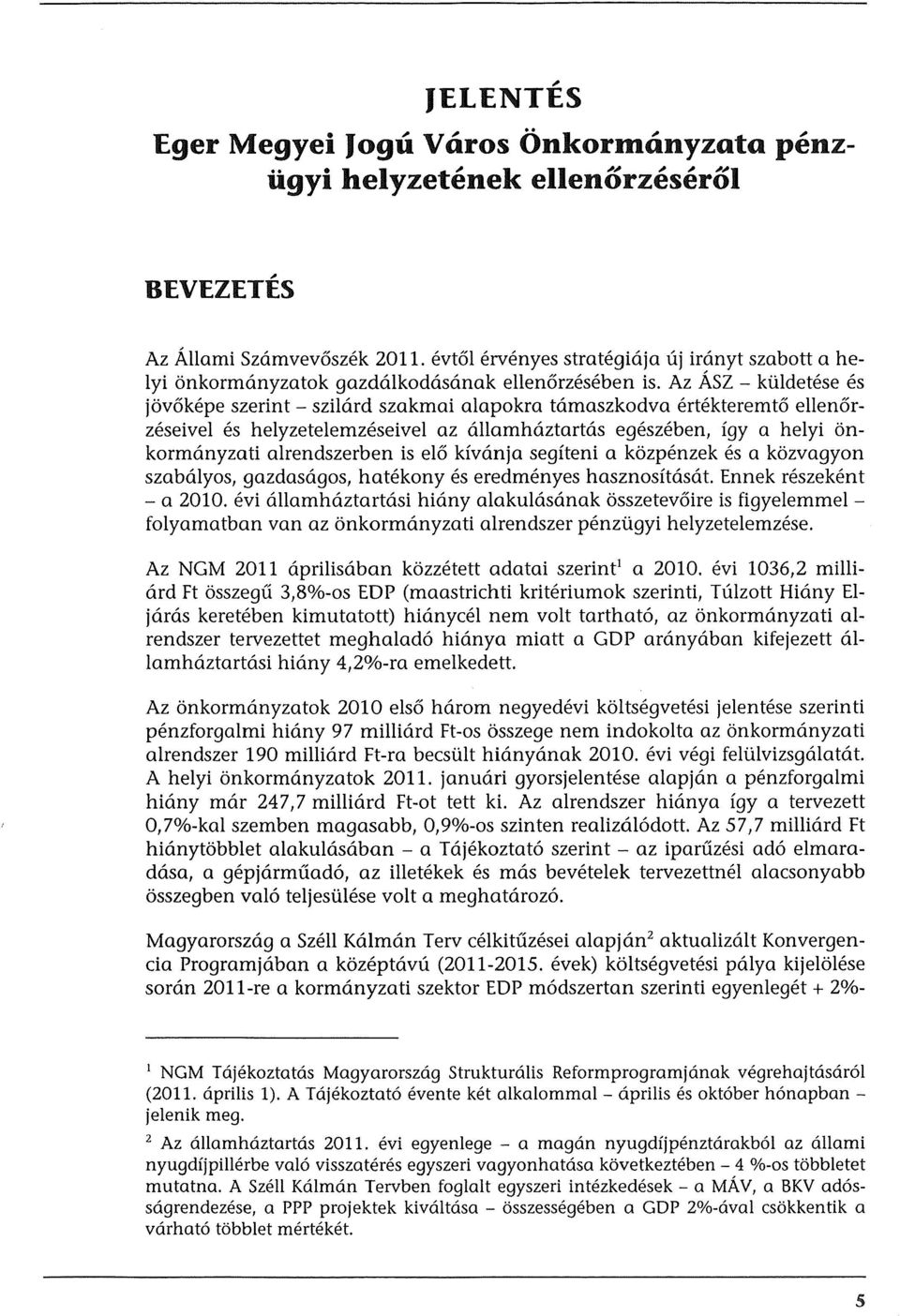 Az Asz - kuldetese es jovakepe szerint - szilard szakmai alapokra tamaszkodva ertekteremta ellenarzeseivel es helyzetelemzeseivel az allamhaztartas egeszeben, igy a helyi onkormanyzati alrendszerben