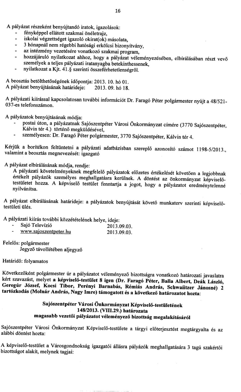 nyilatkozat a Kjt. 41. szerinti osszeferhetetlensegrol. A beosztas betolthetosegenek idopontja: 2013. 10. h6 01. A palyazat benyujtasanak hatarideje: 2013.09. h6 18.