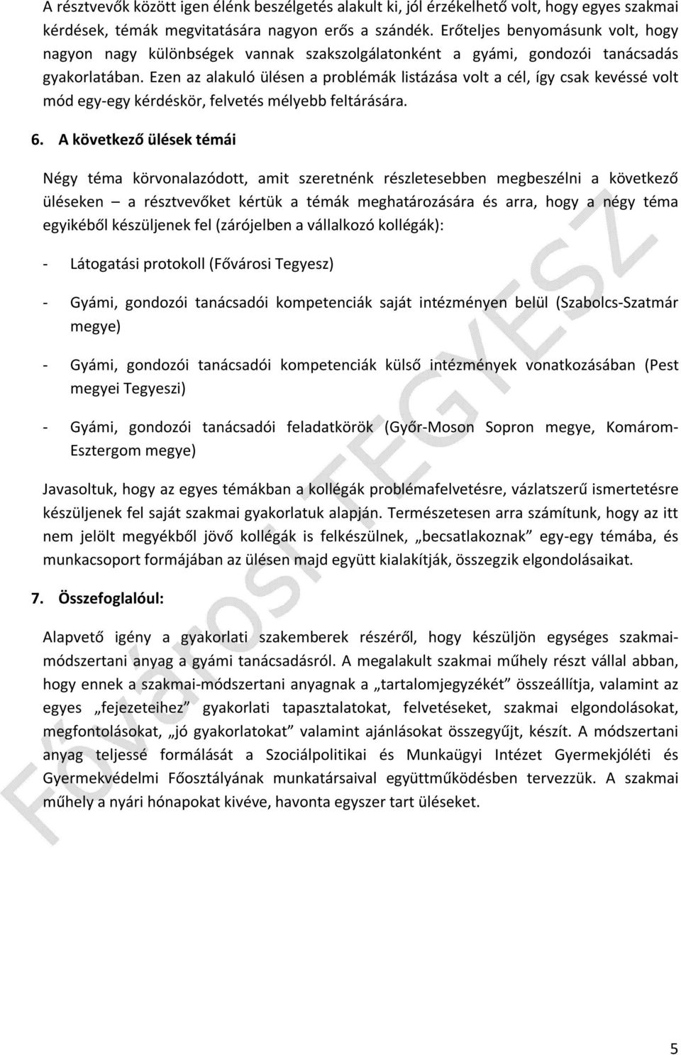 Ezen az alakuló ülésen a problémák listázása volt a cél, így csak kevéssé volt mód egy-egy kérdéskör, felvetés mélyebb feltárására. 6.