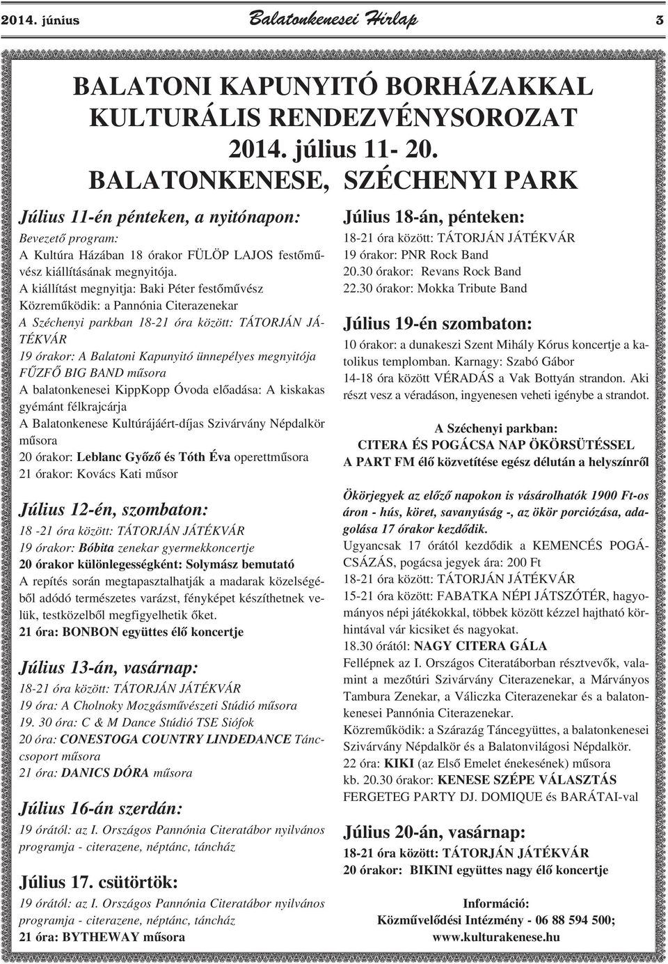 A kiállítást megnyitja: Baki Péter festõmûvész Közremûködik: a Pannónia Citerazenekar A Széchenyi parkban 18-21 óra között: TÁTORJÁN JÁ- TÉKVÁR 19 órakor: A Balatoni Kapunyitó ünnepélyes megnyitója