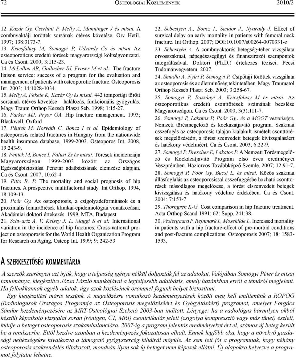 : The fracture liaison service: success of a program for the evaluation and management of patients with osteoporotic fracture. Osteoporosis Int. 2003; 14:1028-1034. 15.