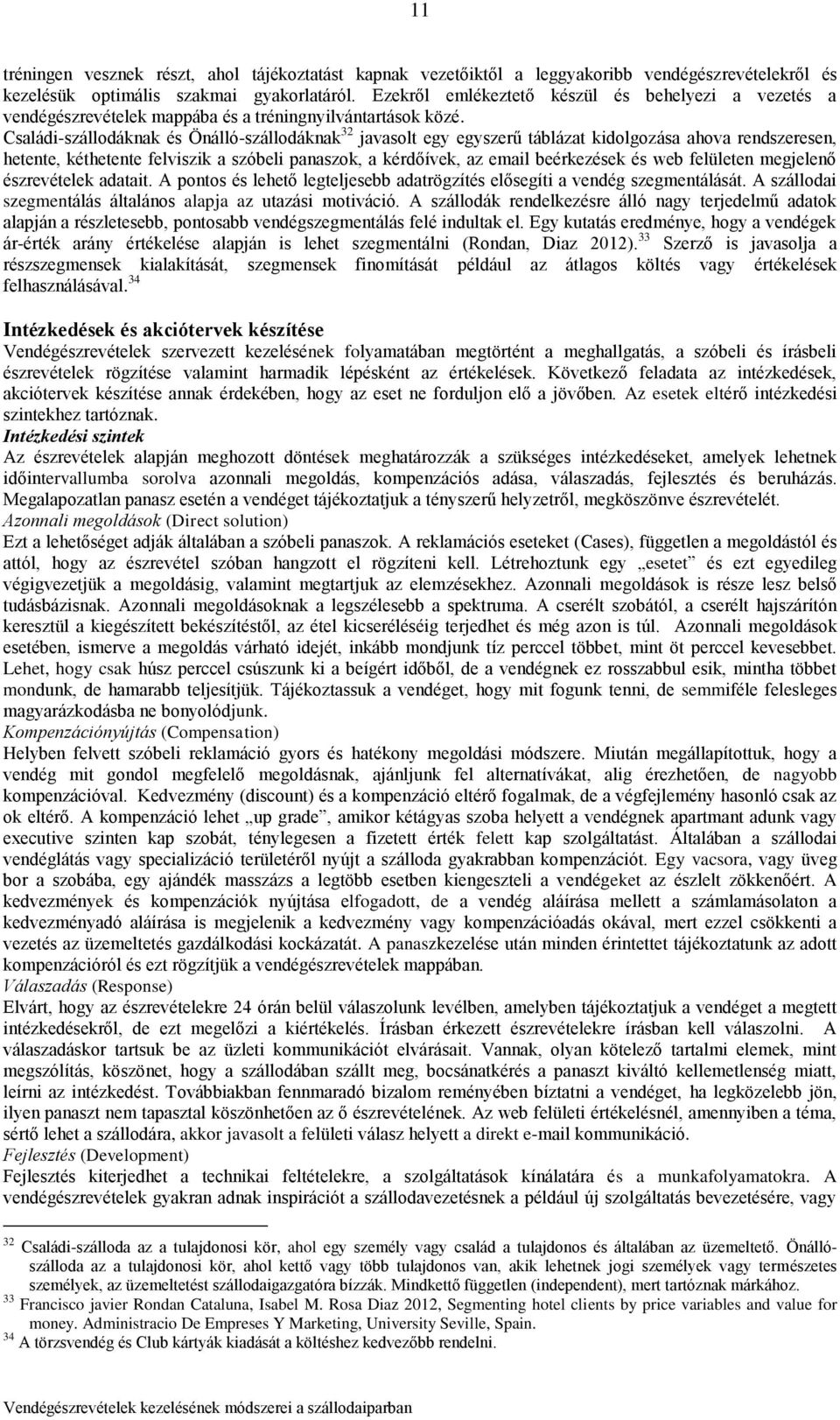 Családi-szállodáknak és Önálló-szállodáknak 32 javasolt egy egyszerű táblázat kidolgozása ahova rendszeresen, hetente, kéthetente felviszik a szóbeli panaszok, a kérdőívek, az email beérkezések és