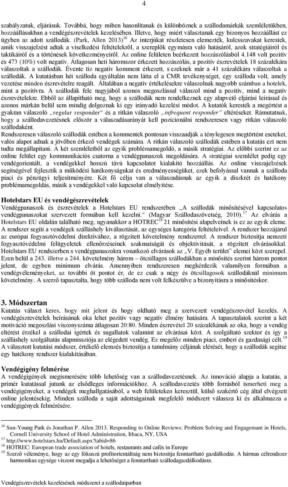 (Park, Allen 2013) 16 Az interjúkat részletesen elemezték, kulcsszavakat kerestek, amik visszajelzést adtak a viselkedési feltételekről, a szereplők egymásra való hatásáról, azok stratégiáiról és