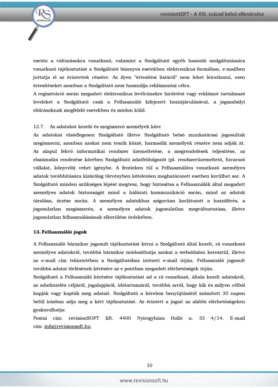 A regisztráció során megadott elektronikus levélcímekre hirdetést vagy reklámot tartalmazó leveleket a Szolgáltató csak a Felhasználó kifejezett hozzájárulásával, a jogszabályi előírásoknak megfelelő