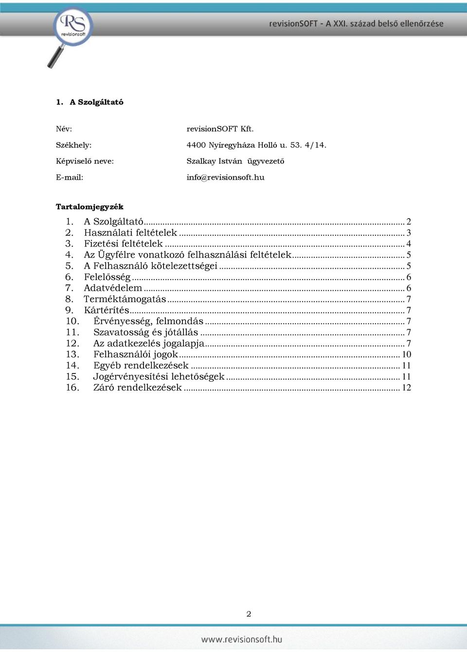 A Felhasználó kötelezettségei... 5 6. Felelősség... 6 7. Adatvédelem... 6 8. Terméktámogatás... 7 9. Kártérítés... 7 10. Érvényesség, felmondás... 7 11.