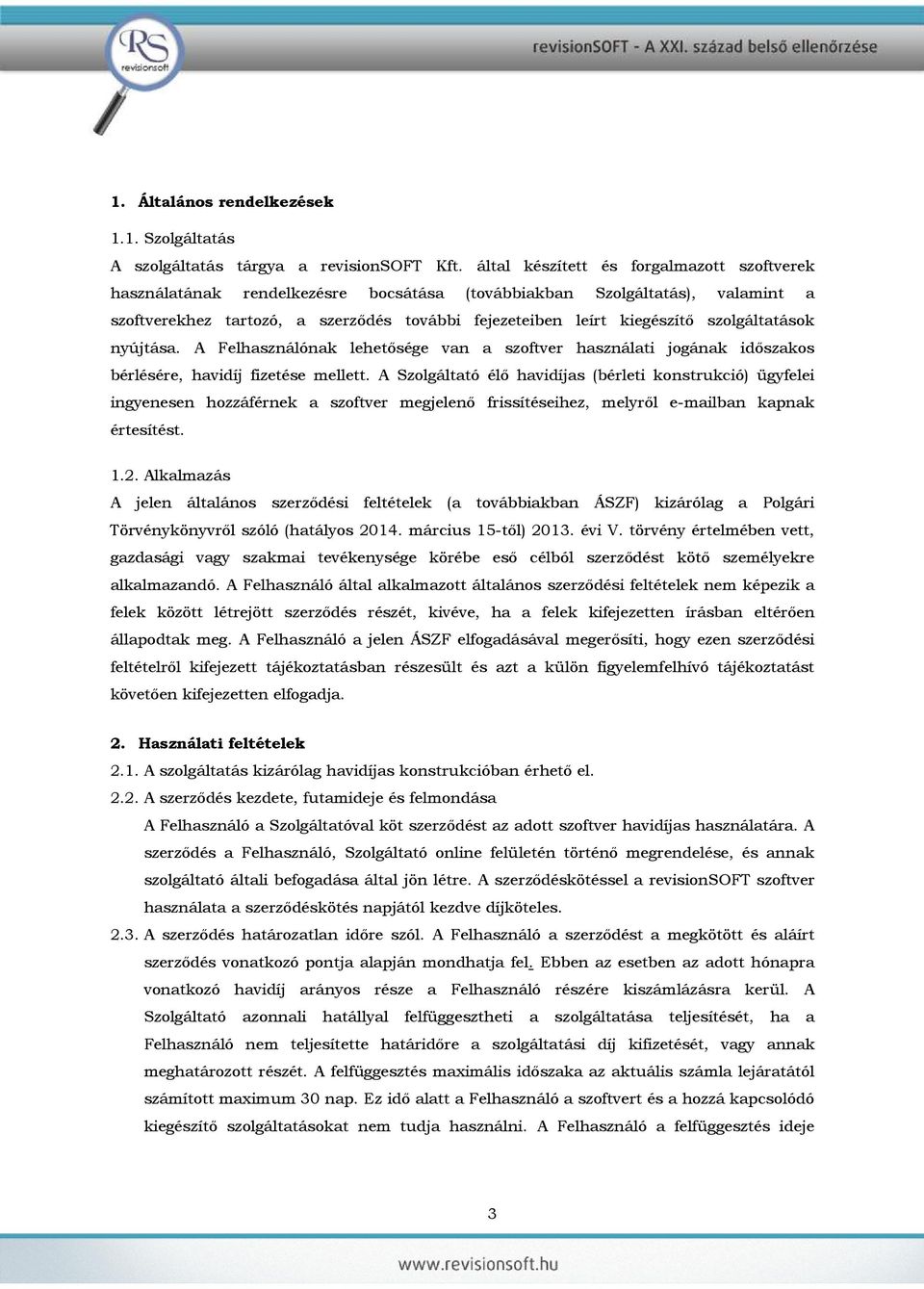 szolgáltatások nyújtása. A Felhasználónak lehetősége van a szoftver használati jogának időszakos bérlésére, havidíj fizetése mellett.