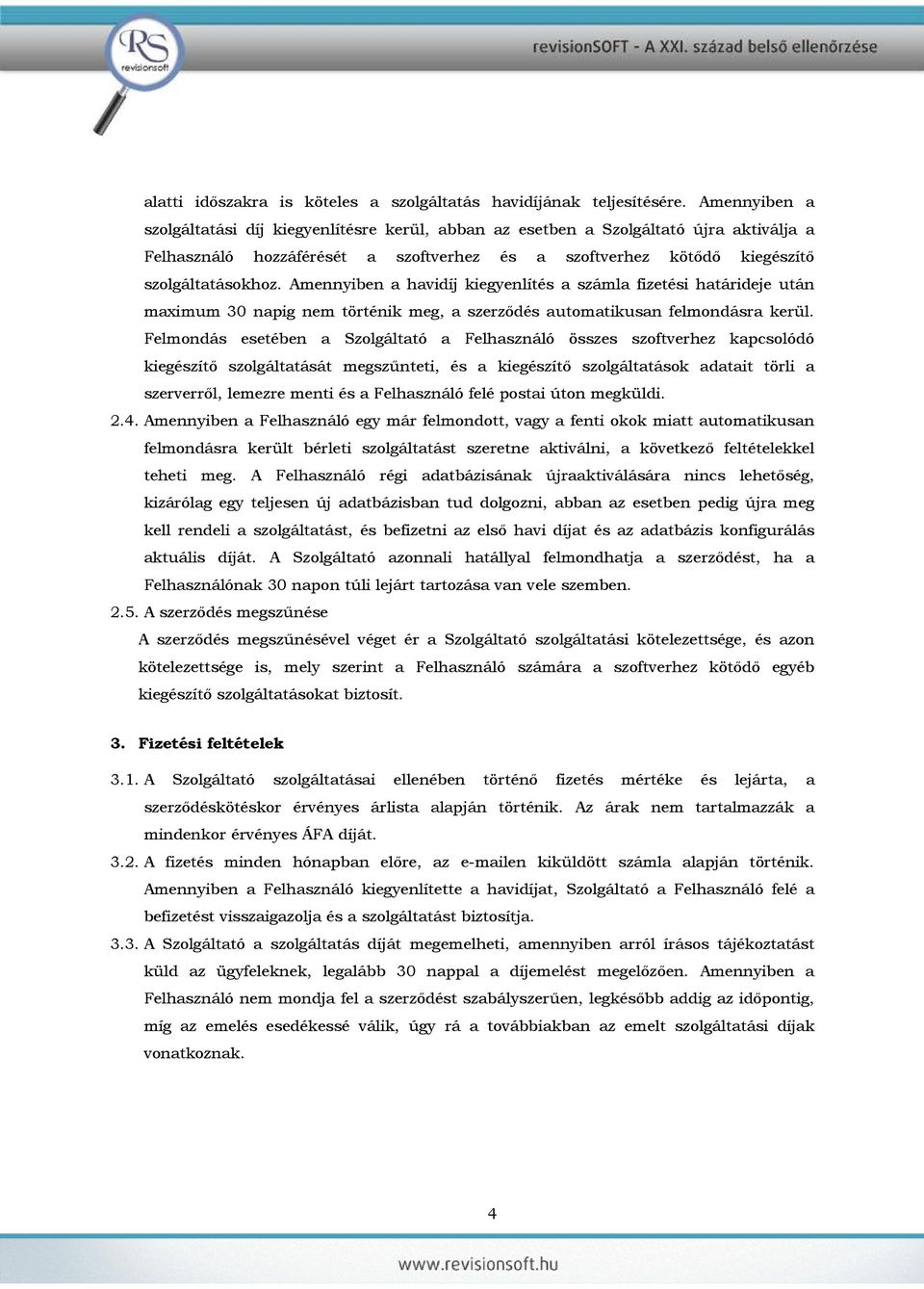 Amennyiben a havidíj kiegyenlítés a számla fizetési határideje után maximum 30 napig nem történik meg, a szerződés automatikusan felmondásra kerül.