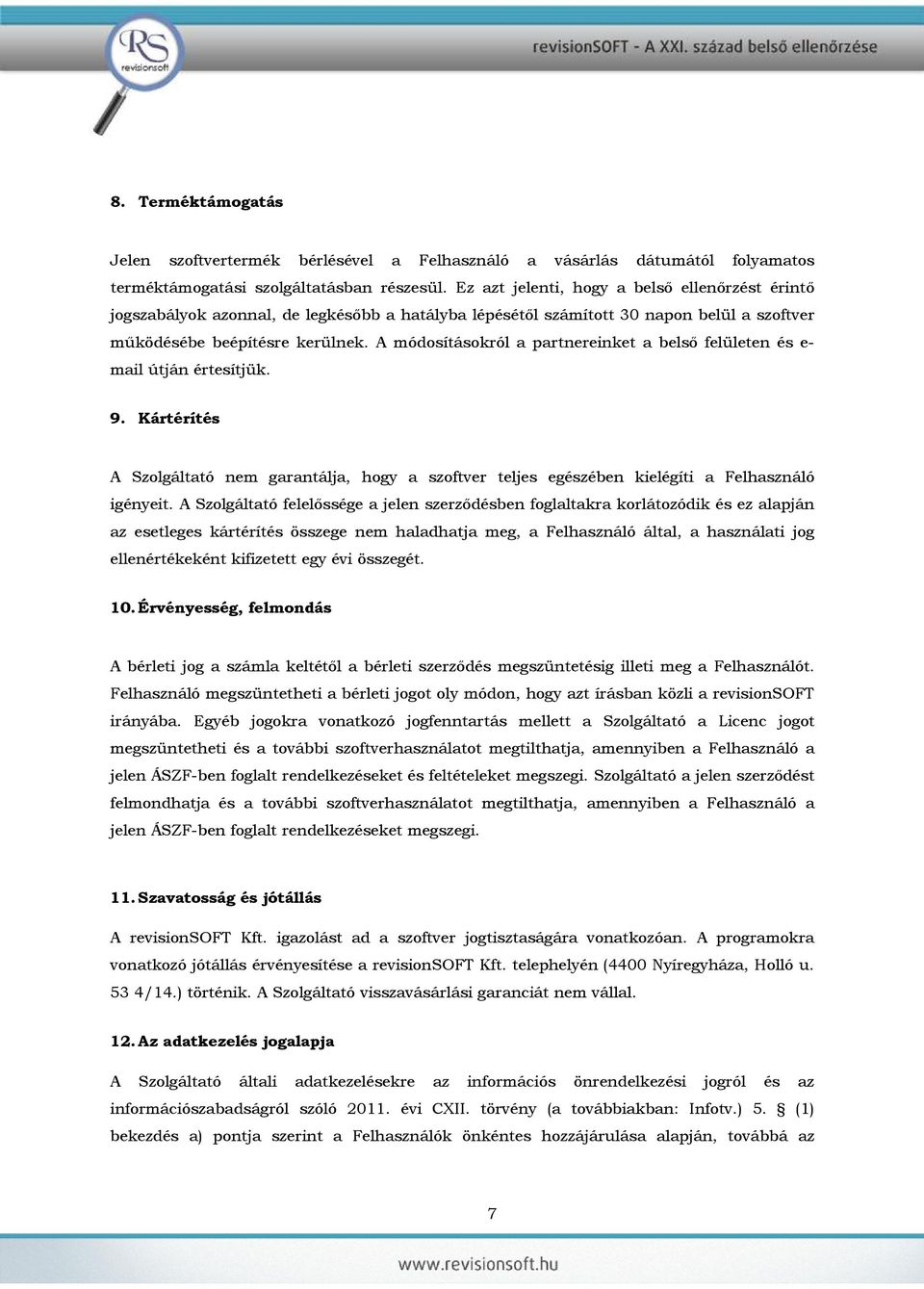 A módosításokról a partnereinket a belső felületen és e- mail útján értesítjük. 9. Kártérítés A Szolgáltató nem garantálja, hogy a szoftver teljes egészében kielégíti a Felhasználó igényeit.