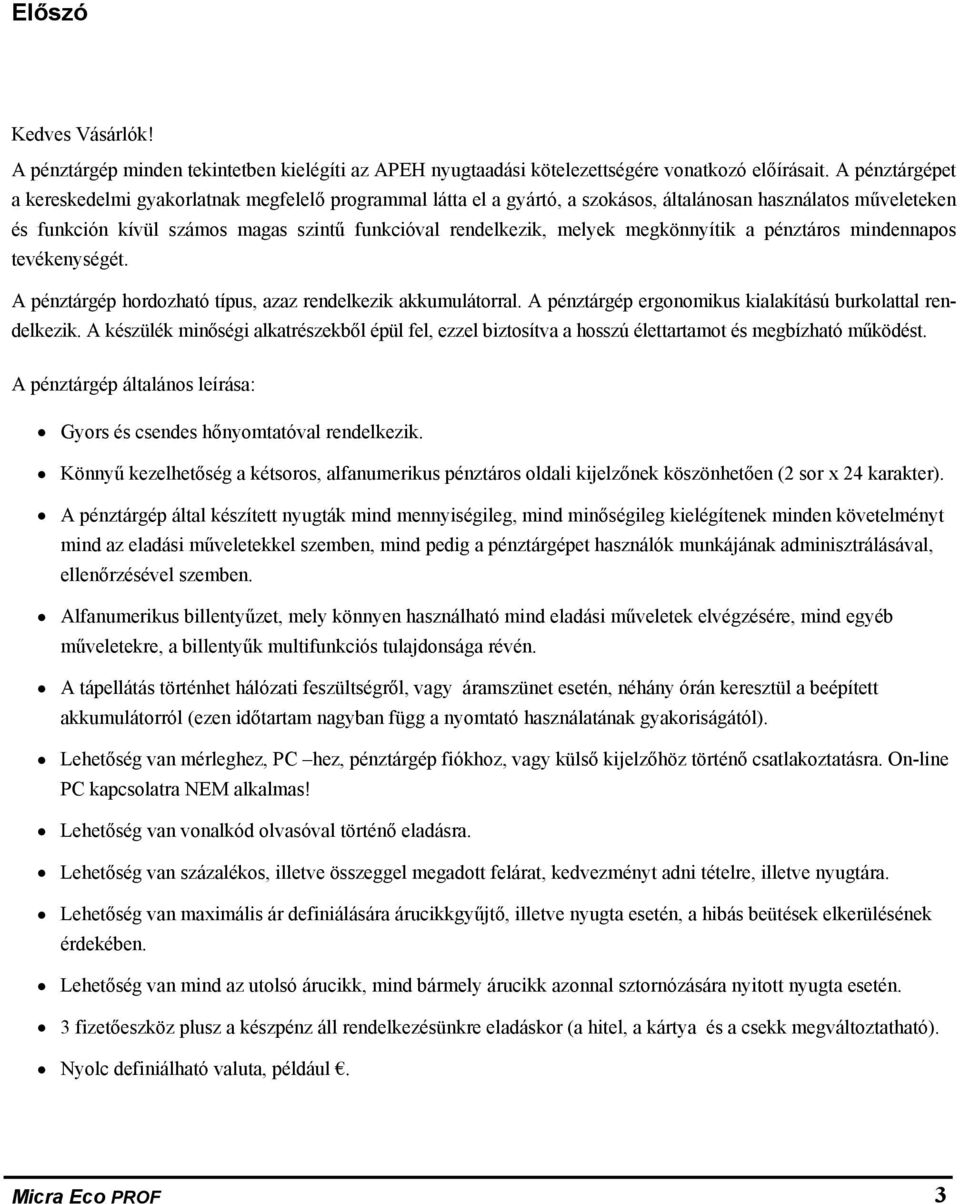 megkönnyítik a pénztáros mindennapos tevékenységét. A pénztárgép hordozható típus, azaz rendelkezik akkumulátorral. A pénztárgép ergonomikus kialakítású burkolattal rendelkezik.