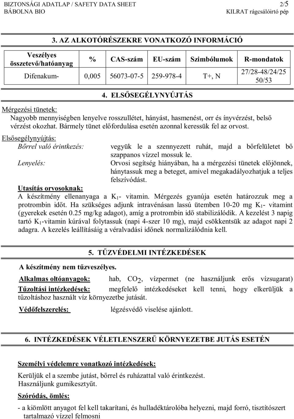 ELSİSEGÉLYNYÚJTÁS 27/28-48/24/25 50/53 Mérgezési tünetek: Nagyobb mennyiségben lenyelve rosszullétet, hányást, hasmenést, orr és ínyvérzést, belsı vérzést okozhat.