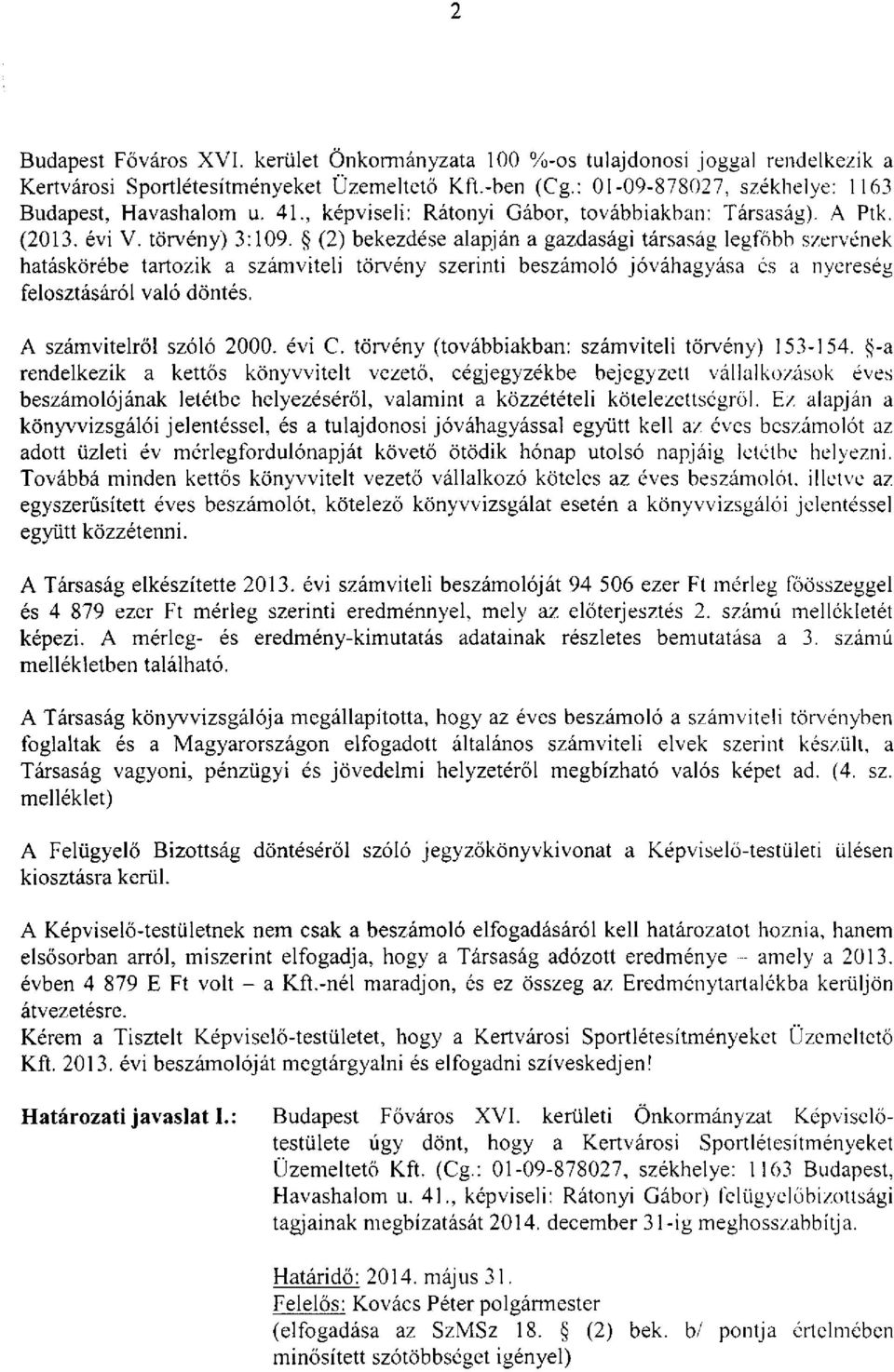 (2) bekezdése alapján a gazdasági társaság legfőbb szervének hatáskörébe tartozik a számviteli törvény szerinti beszámoló jóváhagyása és a nyereség felosztásáról való döntés.